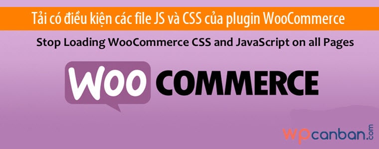 Tải có điều kiện các file JS và CSS của plugin WooCommerce