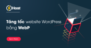 Hướng dẫn tăng tốc WordPress của bạn bằng WebP